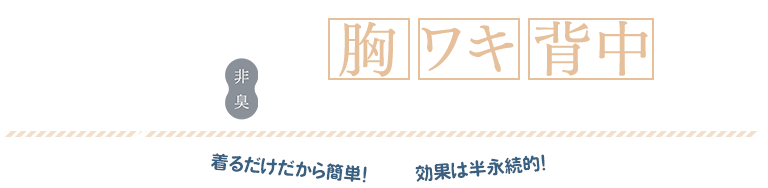 簡単、ラクチンHisyuなら、胸・ワキ・背中のニオイ対策がすぐにできます。