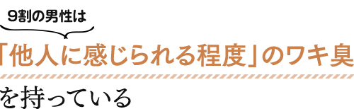 9割の男性は「他人に感じられる程度」のワキ臭を持っている