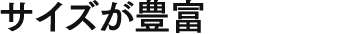 サイズが豊富